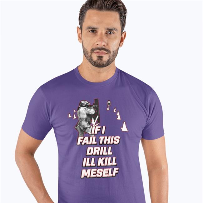 If I Fail This Drill Ill Kill Myself Tee Shirt