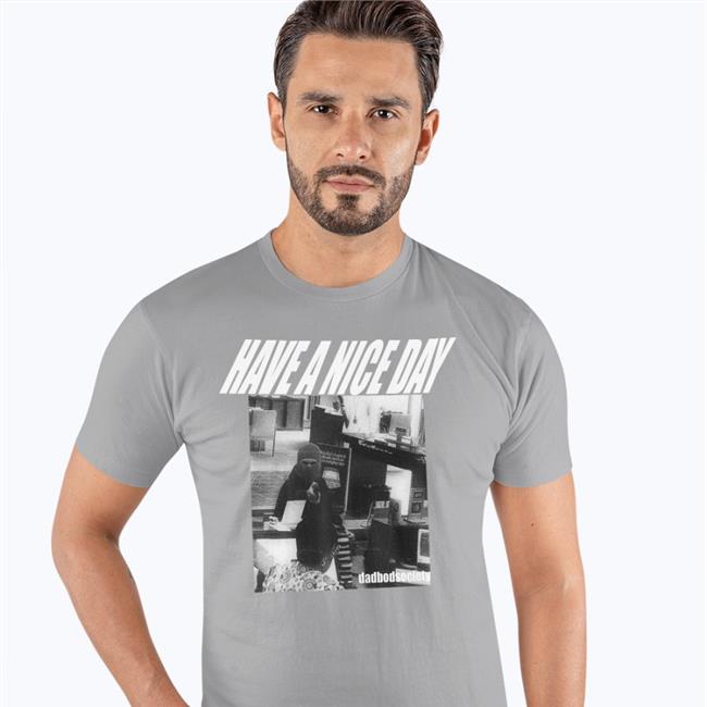 Have A Nice Day Shirt Dadbodsociety Bank Robbery