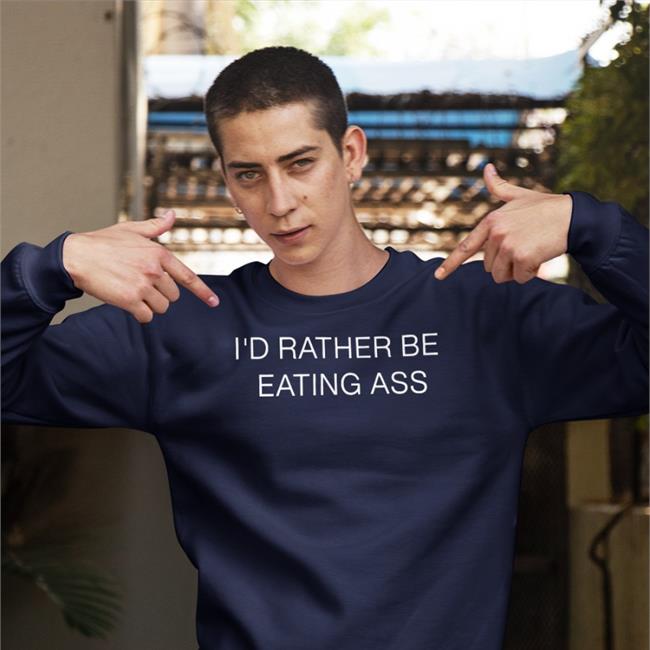 I'd Rather Be Eating Ass Shirts