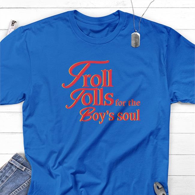 Troll Tolls For The Boy’S Soul Tee Shirt