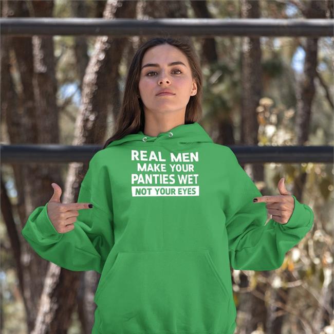 Real Men Make Your Panties Wet Not Your Eyes Tee Goodshirts