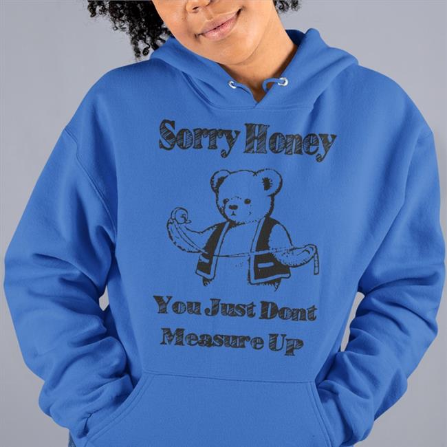 Shirts That Go Hard Sorry Honey You Just Don't Measure Up Sweatshirt White