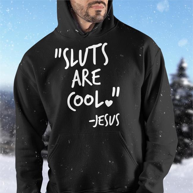Black Shirts That Go Hard Sluts Are Cool Jesus Shirt