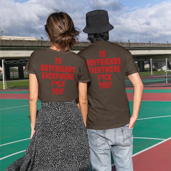 To Boyfriends Everywhere Fuck You Sweatshirt Shirts That Go Hard