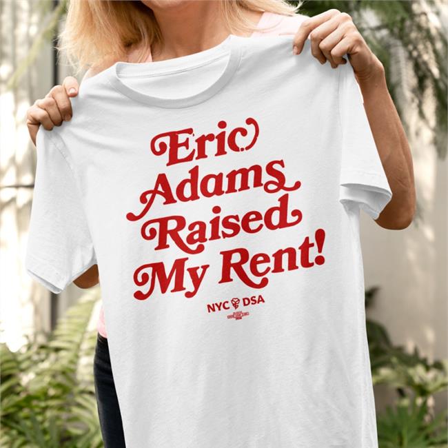 Ocialists.Nyc Store Eric Adams Raised My Rents Shirt Kay Gabriel
