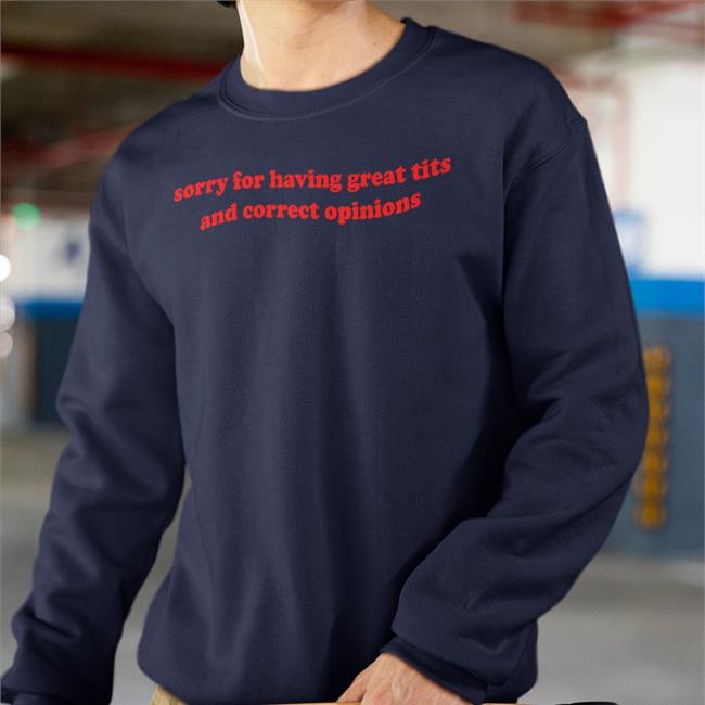 Sorry For Having Great Tits And Correct Opinions Shirt Light Pink Shirtsthtgohard
