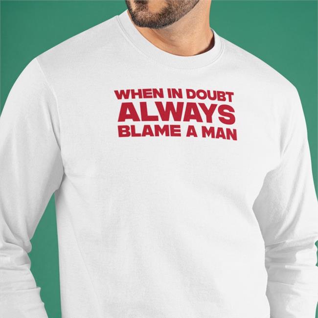 When In Doubt Always Blame A Man T Shirt