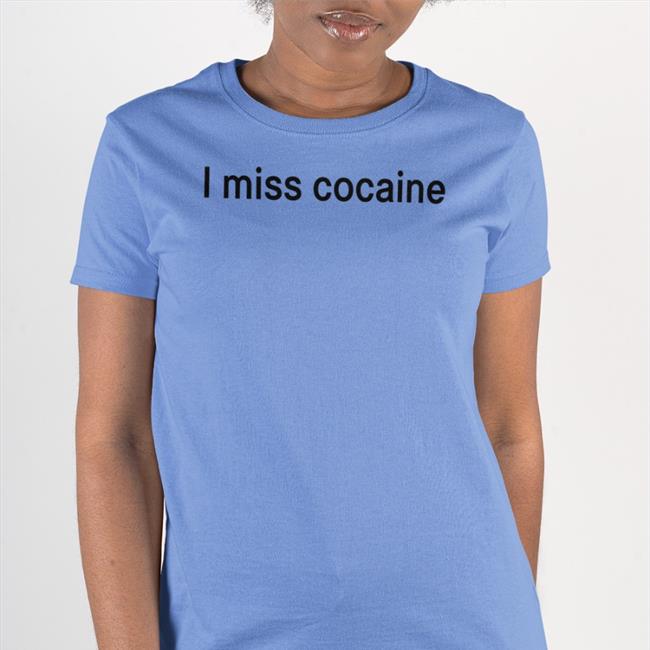 Shirts That Go Hard Shirtsthtgohard I Miss Cocaine Shirt