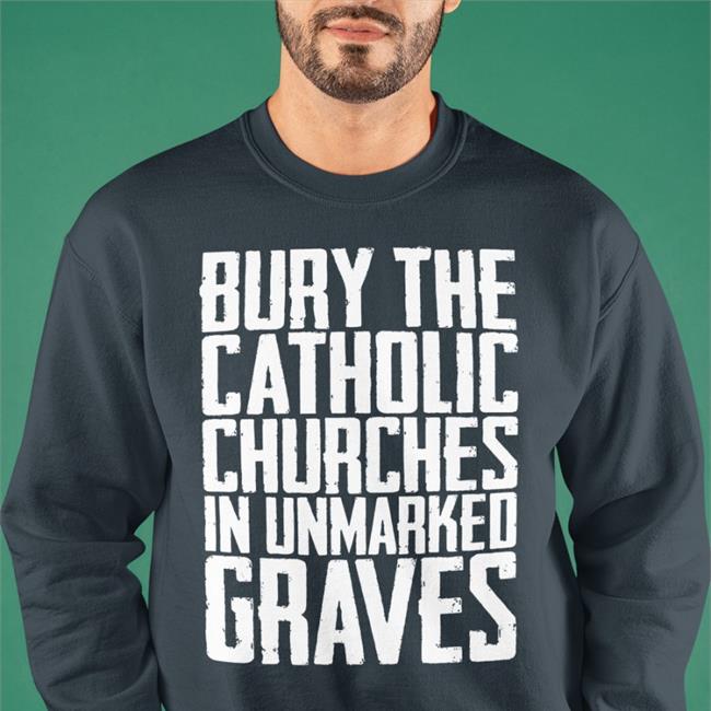 Bury The Catholic Churches In An Unmarked Graves Shirt Black Indigenous