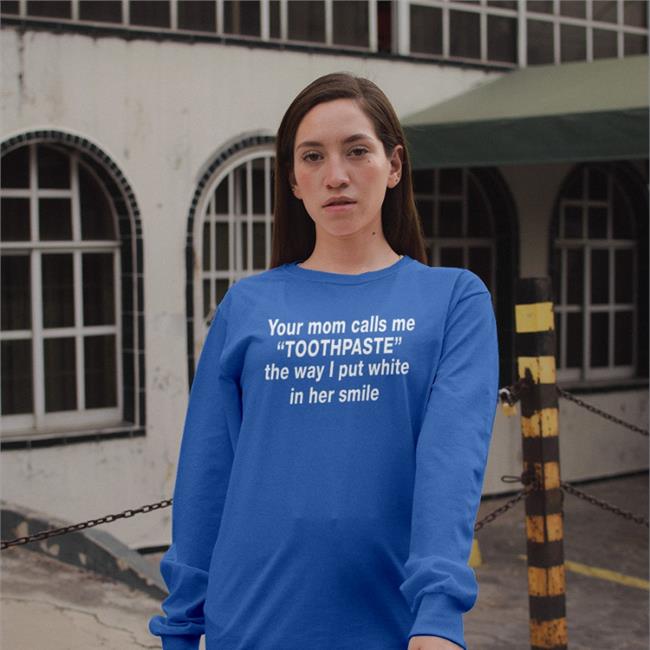 Barelylegalclothing Your Mom Calls Me Toothpaste The Way I Put White Sweatshirt