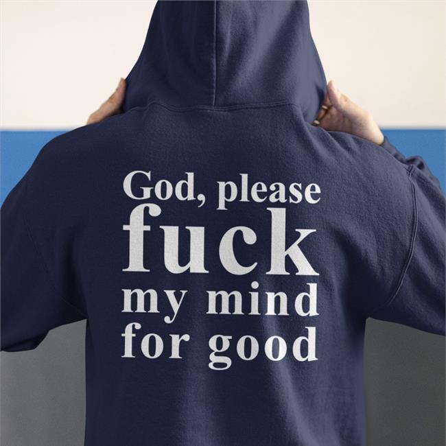 God Please Fuck My Mind For Good Hats God Please Fuck My Mind For Good Shirt Shirtsthtgohard