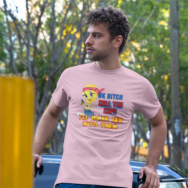 Ok Bitch Call The Cops I'll Have Sex With Them Hot Shirt
