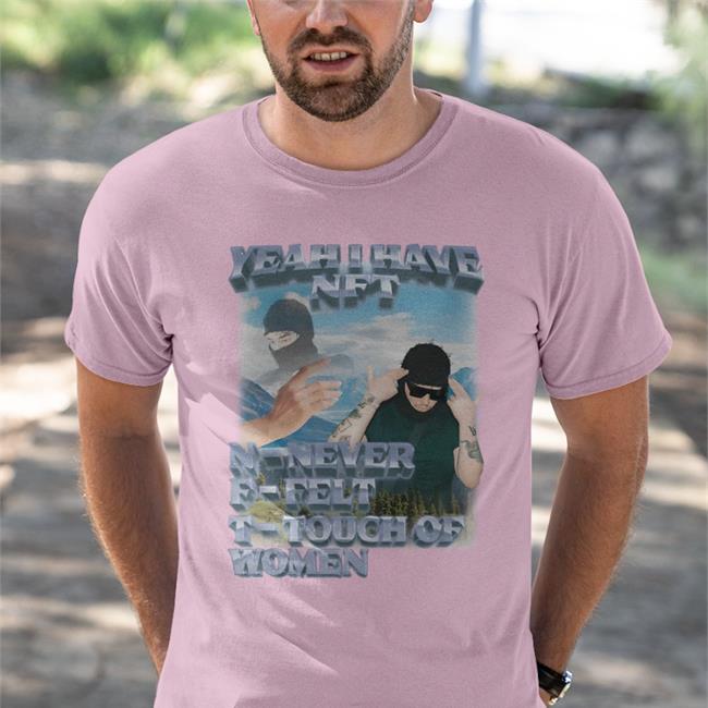 Yeah I Have Nft Never Felt Touch Of Women Shirt