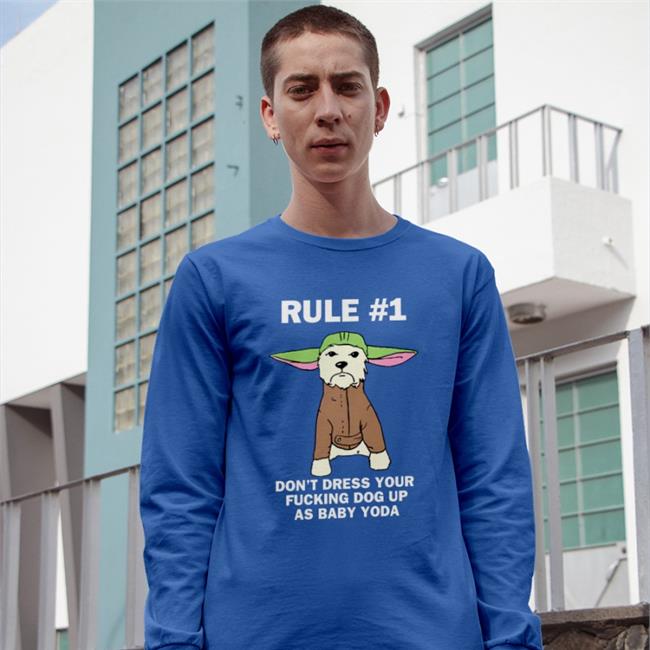 Rule Don't Dress Your Fucking Dog Up As Baby Yoda Shirts