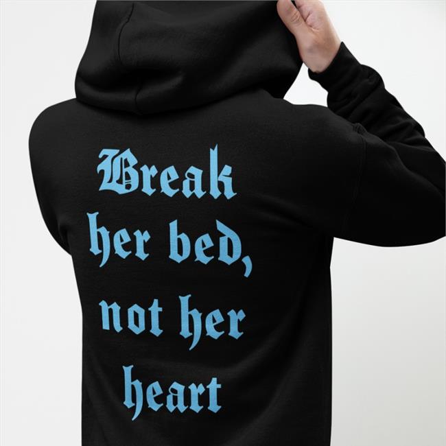 Shirts That Go Hard Black Break Her Bed, Not Her Heart Shirt Break Her Bed, Not Her Heart Sweatshirt