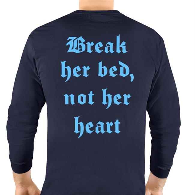 Shirts That Go Hard Black Break Her Bed, Not Her Heart Shirt Break Her Bed, Not Her Heart Tee