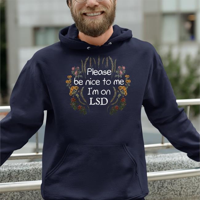 Please Be Nice To Me I'm On Lsd Shirt Please Be Nice To Me I'm On Lsd Shirt Shroombeach Store