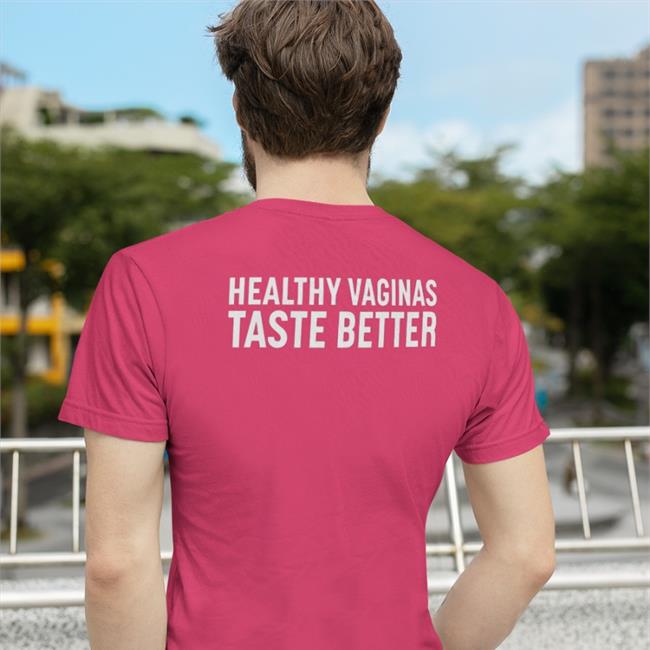 Shirts That Go Hard Healthy Vaginas Taste Better Shirt