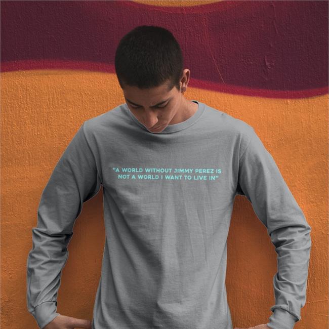 A World Without Jimmy Perez Is Not A World I Want To Live In Long Sleeve Tee Shirt Alison O'Donnell