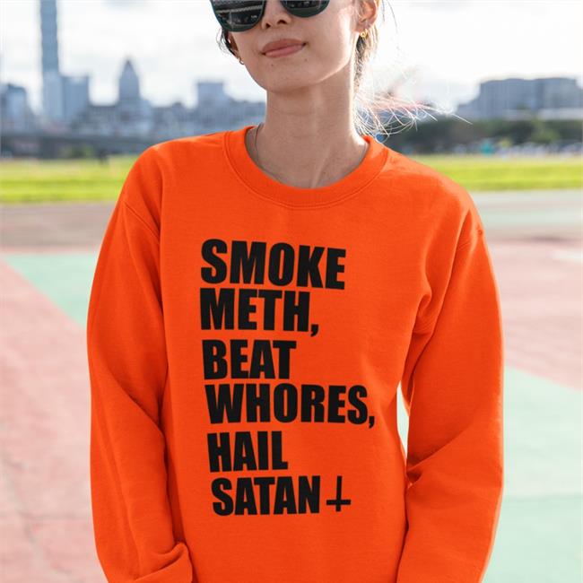 Shirts That Go Hard Store Smoke Meth Beat Whores Hail Satan Shirt