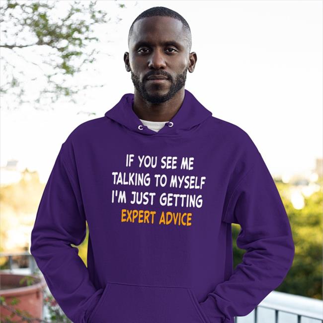 If You See Me Talking To Myself I'm Just Getting Expert Advice Shirt