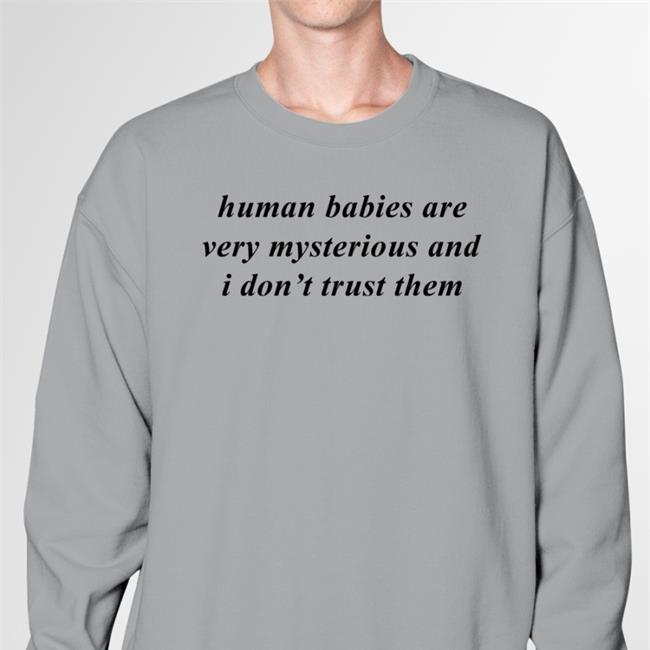 Weird Thrift Store Shirts Human Babies Are Very Mysterious And I Don't Trust Them Tee Shirts White