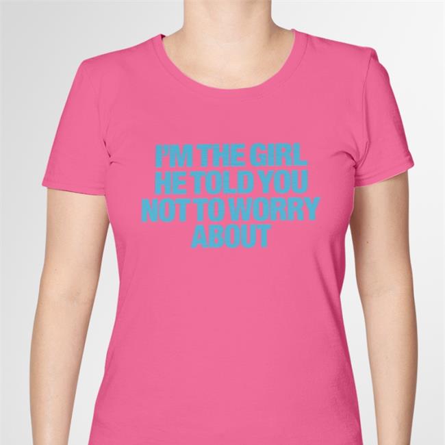Moximimi Moxi Mimi Merch I'm The Girl He Told You Not To Worry About Shirt