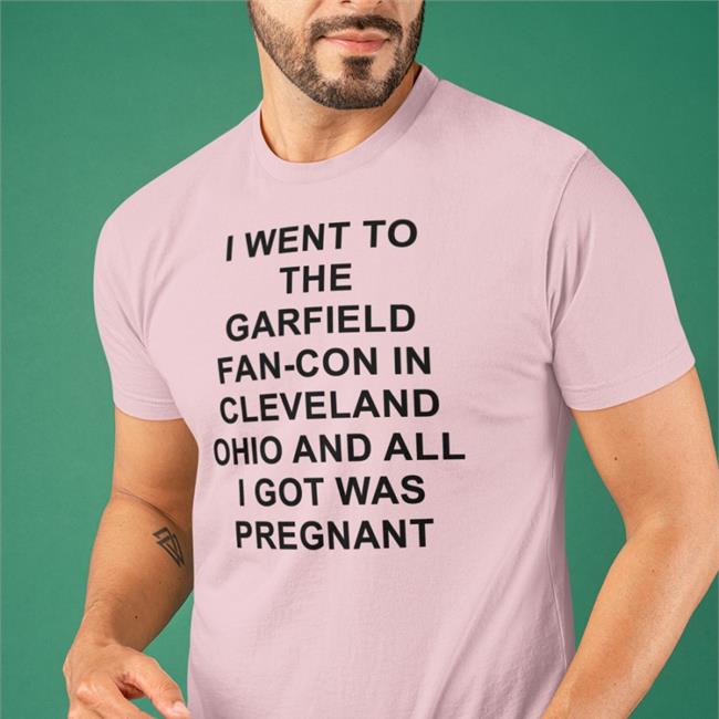I Went To The Garfield Fan-Con In Cleveland Ohio And All I Got Was Pregnant Tee Shirts With Threatening Auras I Went To The Garfield Fan-Con In Cleveland Ohio And All I Got Was Pregnant Hooded Sweatshirt