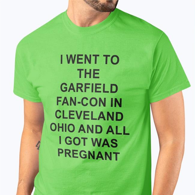 I Went To The Garfield Fan-Con In Cleveland Ohio And All I Got Was Pregnant Tee Garfcon 2022 T-Shirt