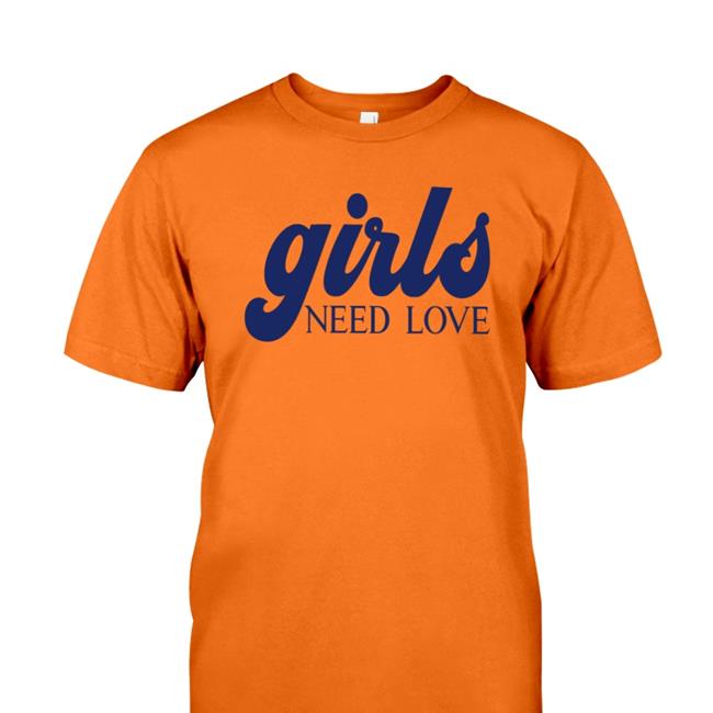 Girls Need Love T Shirts