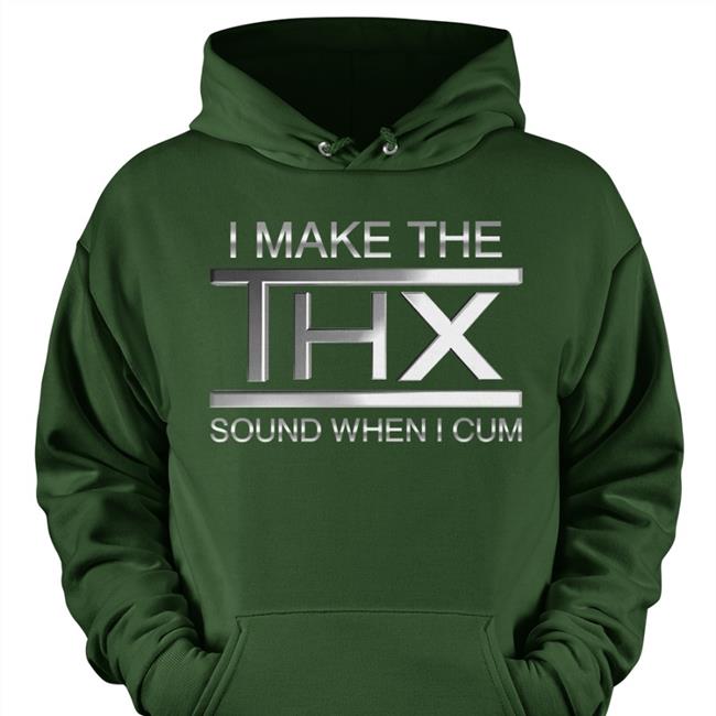 Shirtsthtgohard I Make The Thx Sound When I Cum T Shirts