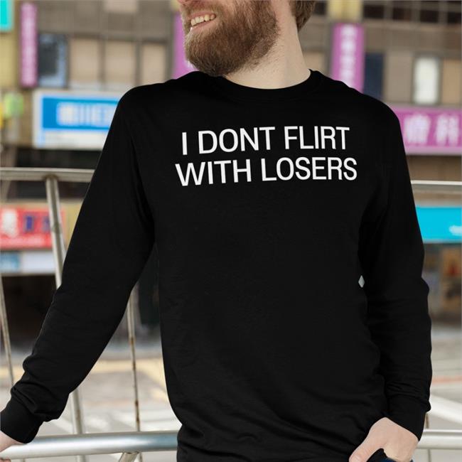 Shirts That Go Hard I Dont Flirt With Losers Hoodie Black