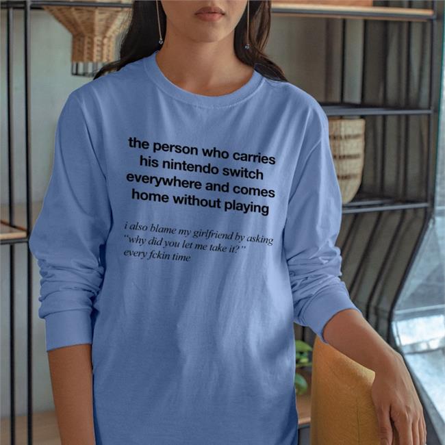 The Person Who Carries His Nintendo Switch Everywhere And Comes Home Without Playing Funny T Shirt