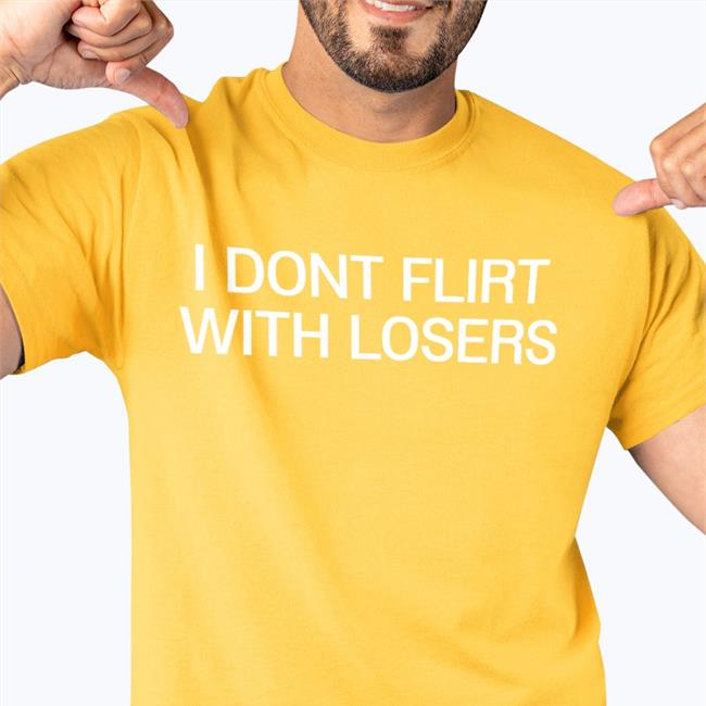I Dont Flirt With Losers Tee Shirts That Go Hard I Dont Flirt With Losers T Shirt Black