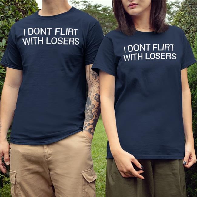I Dont Flirt With Losers Tee Black Shirts That Go Hard I Dont Flirt With Losers Shirt