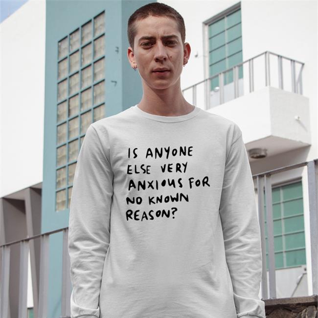 Alys Creative Is Anyone Else Very Anxious For No Known Reason T Shirt White