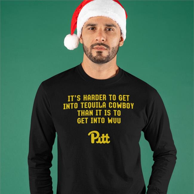 It’S Harder To Get Into Tequila Cowboy Than It Is To Get Into Wvu Pitt Hoodie