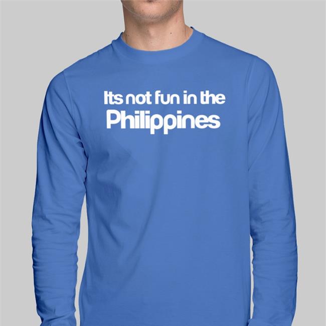 Its Not Fun In The Philippines Because There Is Too Much Corruption T Shirt