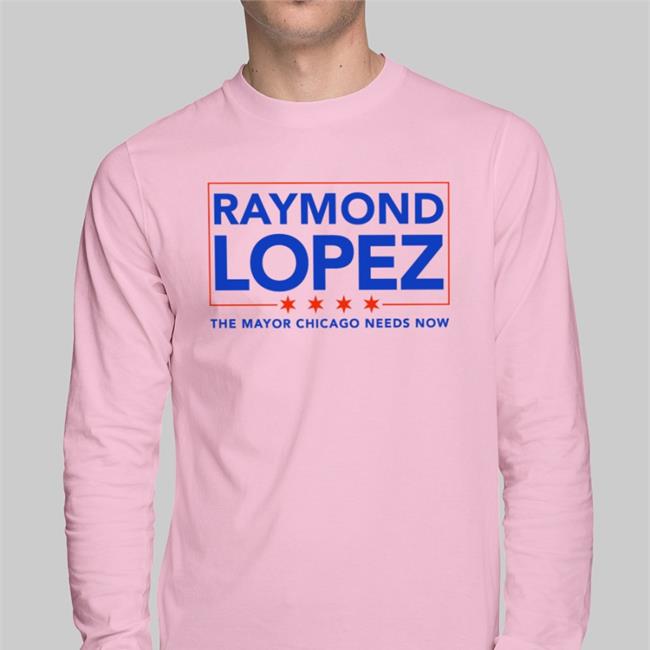 Rlopez15thward Raymond Lopez The Mayor Chicago Needs Now T Shirts