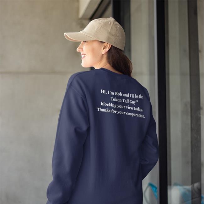 Tarynkisw Hi I'm Bob And I'll Be The Token Tall Guy Blocking Your View Today Shirt