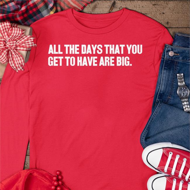 Selfesteem All The Days That You Get To Have Are Big Shirt