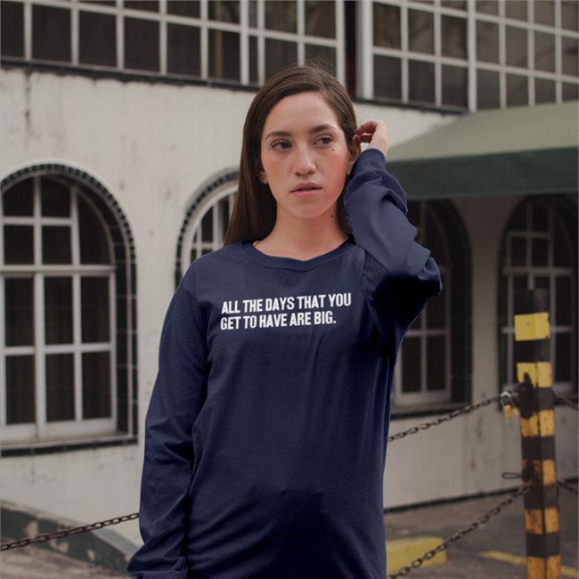 All The Days That You Get To Have Are Big Shirt Craig Heathcote Rebecca Lucy Taylor All The Days That You Get To Have Are Big T Shirts