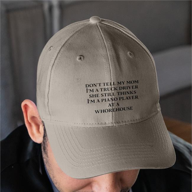 Shirts That Go Hard Don't Tell My Mom I'm A Truck Driver She Still Thinks I'm A Piano Player At A Whorehouse Twill Cap Shirts That Go Hard Don't Tell My Mom I'm A Truck Driver She Still Thinks I'm A Piano Player At A Whorehouse Cap