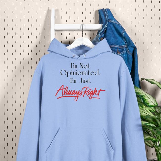 SydDivineTarot I'm Not Opinionated I'm Just Always Right Sweatshirt White I'm Not Opinionated I'm Just Always Right Shirt SydDivineTarot White