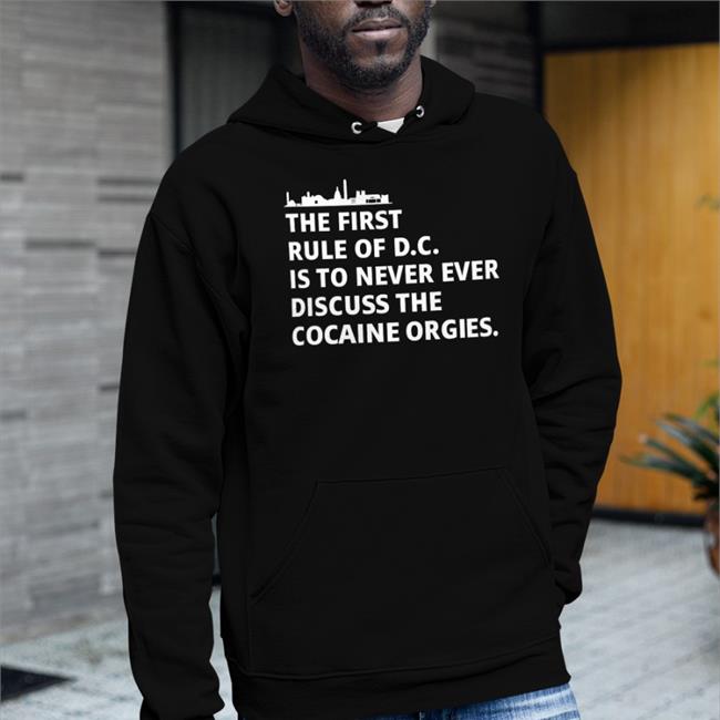 The First Rule Of Dc Is To Never Ever Discuss The Cocaine Orgies Hoodie Ryan James Girdusky Tired Press Secretary Merch The First Rule Of Dc Is To Never Ever Discuss The Cocaine Orgies Shirt First Rule Of Dc Sustainable Shirt