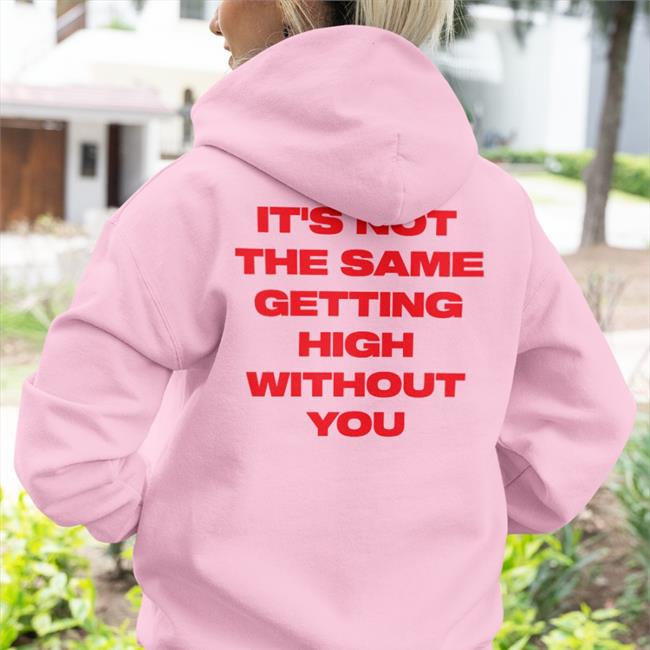 Shirtsthatgohard It's Not The Same Getting High Without You Shirt Shirts That Go Hard Merch