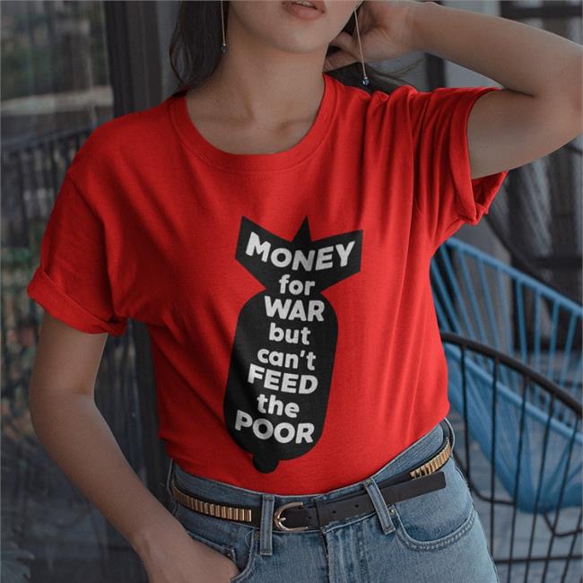 Money For War But Can't Feed The Poor Shirts