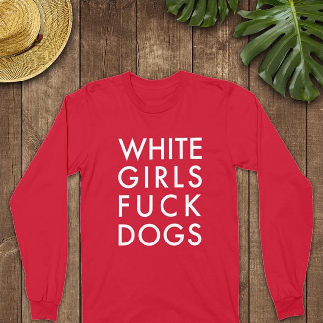 White Girls Fuck Dogs Shirt The Gangstalker