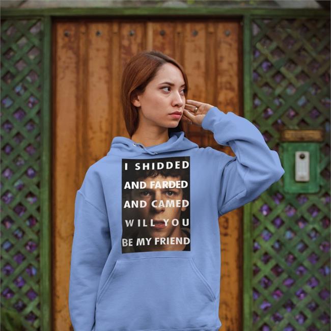 I Shidded And Farded And Camed Will You Be My Friend Sweatshirt ShirtsThatGoHard Shirts That Go Hard I Shidded And Farded And Camed Will You Be My Friend T Shirt Jesse Eisenberg