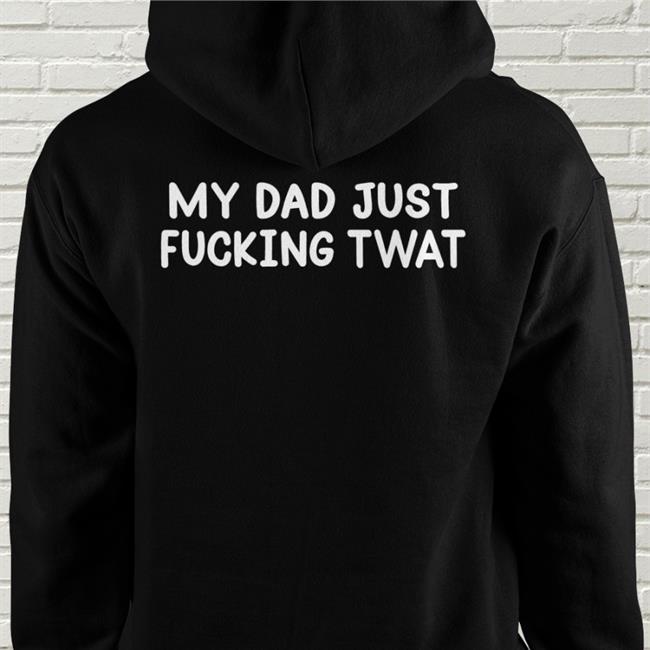 Black My Dad Just Fucking Twat Shirt Shirts That Go Hard My Dad Just Fucking Twat Shirt Black Shirts That Go Hard